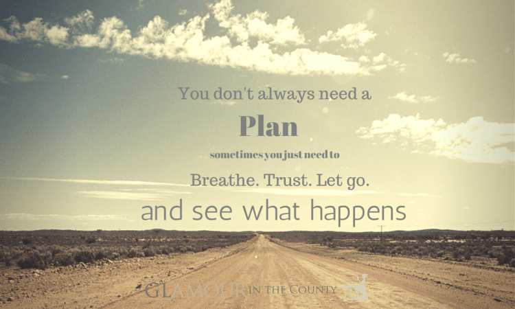 Quote - you don't always need a plan, sometimes you just need to breathe, trust, let go and see what happens