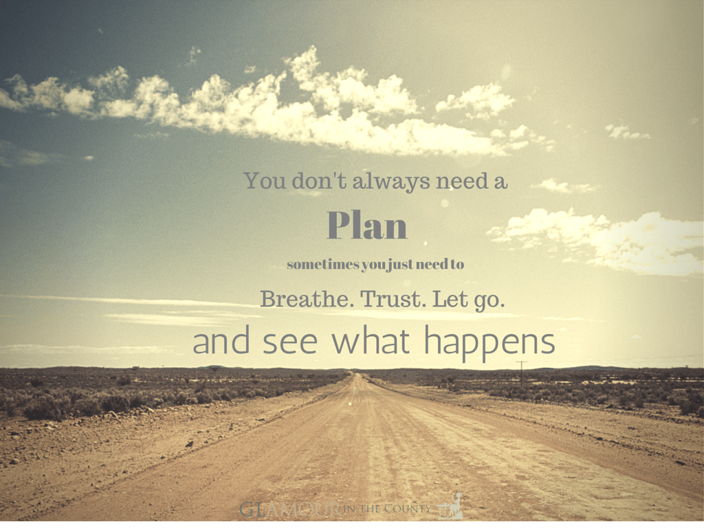 Quote - you don't always need a plan, sometimes you just need to breathe, trust, let go and see what happens
